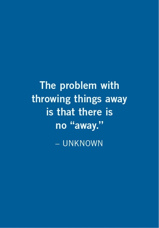 The problem with throwing things away is that there is no away.  UNKNOWN